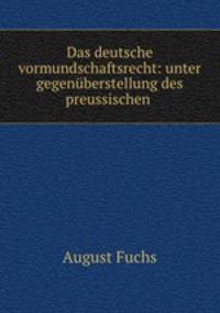 Das deutsche vormundschaftsrecht: unter gegenuberstellung des preussischen .