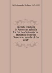 Speech-teaching in American schools for the deaf microform : statistics from the "American annals of the deaf"