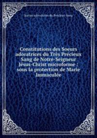 Constitutions des Soeurs adoratrices du Tres Precieux Sang de Notre-Seigneur Jesus-Christ microforme : sous la protection de Marie Immaculee