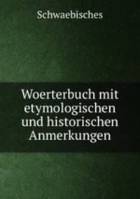 Woerterbuch mit etymologischen und historischen Anmerkungen