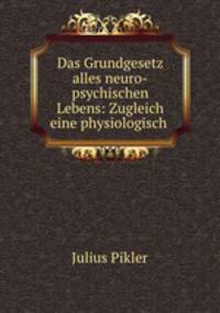 Das Grundgesetz alles neuro-psychischen Lebens: Zugleich eine physiologisch .