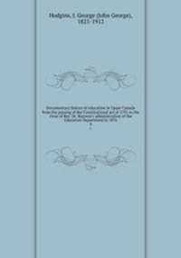 Documentary history of education in Upper Canada from the passing of the Constitutional act of 1791 to the close of Rev. Dr. Ryerson`s administration of the Education Department in 1876. 9