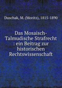 Das Mosaisch-Talmudische Strafrecht : ein Beitrag zur historischen Rechtswissenschaft