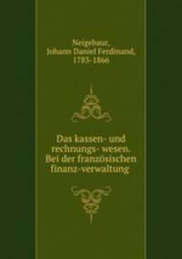 Das kassen- und rechnungs- wesen. Bei der franzosischen finanz-verwaltung