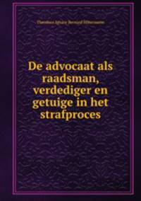 De advocaat als raadsman, verdediger en getuige in het strafproces