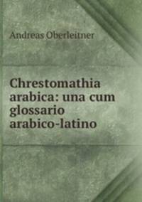 Chrestomathia arabica: una cum glossario arabico-latino
