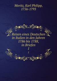 Reisen eines Deutschen in Italien in den Jahren 1786 bis 1788, in Briefen. 1