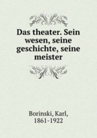 Das theater. Sein wesen, seine geschichte, seine meister