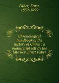 Chronological handbook of the history of China : a manuscript left by the late Rev. Ernst Faber