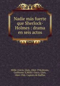 Nadie ms fuerte que Sherlock-Holmes : drama en seis actos