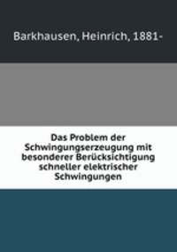 Das Problem der Schwingungserzeugung mit besonderer Berucksichtigung schneller elektrischer Schwingungen