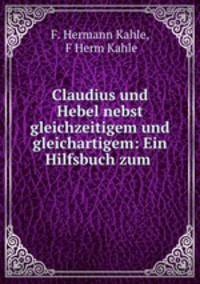Claudius und Hebel nebst gleichzeitigem und gleichartigem: Ein Hilfsbuch zum .