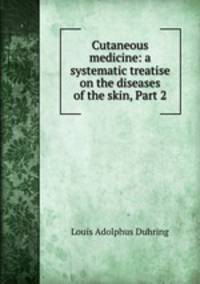 Cutaneous medicine: a systematic treatise on the diseases of the skin, Part 2