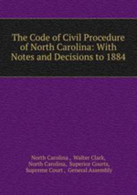 The Code of Civil Procedure of North Carolina: With Notes and Decisions to 1884