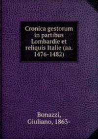 Cronica gestorum in partibus Lombardie et reliquis Italie (aa. 1476-1482)