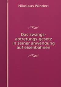 Das zwangs-abtretungs-gesetz in seiner anwendung auf eisenbahnen