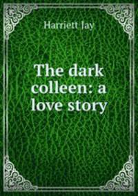 The dark colleen: a love story