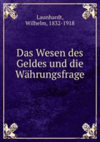 Das Wesen des Geldes und die Wahrungsfrage