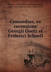 Comoediae, ex recensione Georgii Goetz et Friderici Schoell