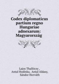 Codex diplomaticus partium regno Hungariae adnexarum: Magyarorszag .