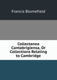 Collectanea Cantabrigiensa, Or Collections Relating to Cambridge