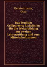 Das Studium Grillparzers; Richtlinien fur die Weiterbildung zur zweiten Lehrerprufung und zum Mittelschuloxamon