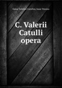 C. Valerii Catulli opera