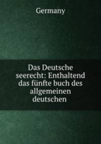 Das Deutsche seerecht: Enthaltend das funfte buch des allgemeinen deutschen .