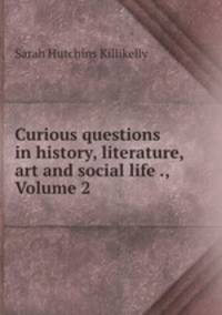 Curious questions in history, literature, art and social life ., Volume 2