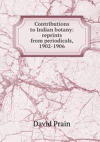 Contributions to Indian botany: reprints from periodicals, 1902-1906