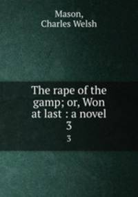 The rape of the gamp; or, Won at last : a novel. 3