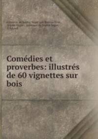 Comedies et proverbes: illustres de 60 vignettes sur bois