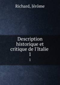 Description historique et critique de l`Italie . 1