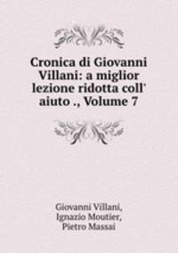 Cronica di Giovanni Villani: a miglior lezione ridotta coll