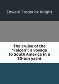 The cruise of the "Falcon": a voyage to South America in a 30-ton yacht