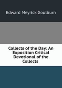 Collects of the Day: An Exposition Critical & Devotional of the Collects .