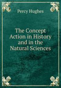 The Concept Action in History and in the Natural Sciences.