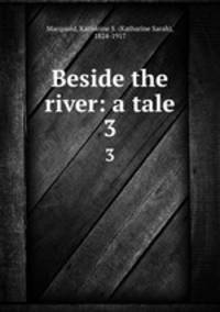 Beside the river: a tale. 3