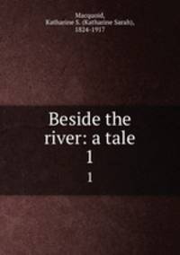 Beside the river: a tale. 1