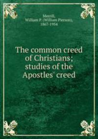 The common creed of Christians; studies of the Apostles` creed