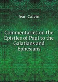 Commentaries on the Epistles of Paul to the Galatians and Ephesians