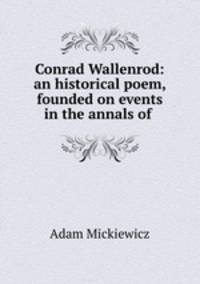 Conrad Wallenrod: an historical poem, founded on events in the annals of .