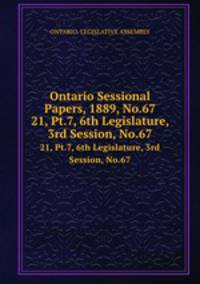 Ontario Sessional Papers, 1889, No.67. 21, Pt.7, 6th Legislature, 3rd Session, No.67