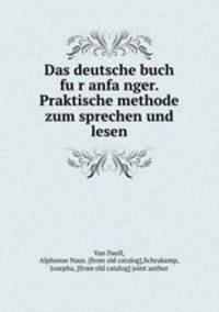 Das deutsche buch fu?r anfa?nger. Praktische methode zum sprechen und lesen