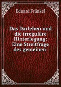 Das Darlehen und die irregulare Hinterlegung: Eine Streitfrage des gemeinen .