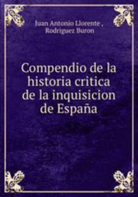 Compendio de la historia critica de la inquisicion de Espana