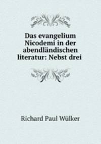 Das evangelium Nicodemi in der abendlandischen literatur: Nebst drei .