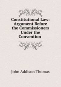 Constitutional Law: Argument Before the Commissioners Under the Convention .