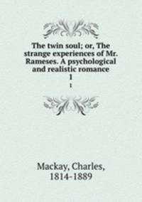 The twin soul; or, The strange experiences of Mr. Rameses. A psychological and realistic romance. 1