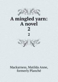 A mingled yarn: A novel. 2